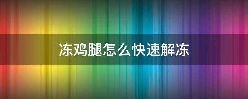 冻鸡腿怎么快速解冻（1分钟快速解冻鸡肉的方法）