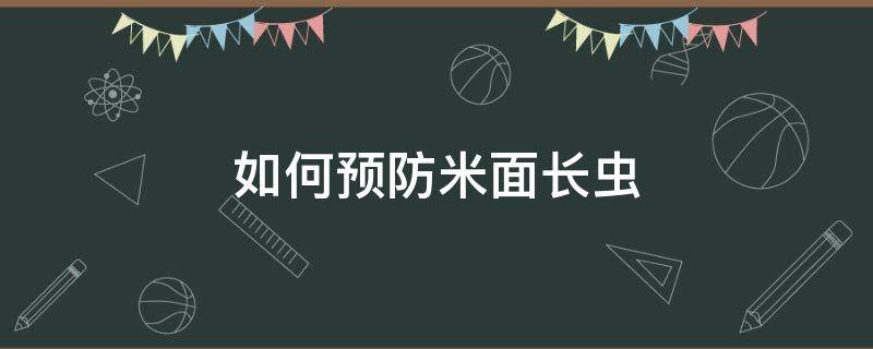 如何预防米面长虫 如何预防米面长虫的方法