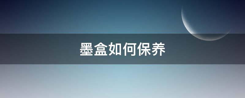 墨盒如何保养（墨盒如何保养不干）