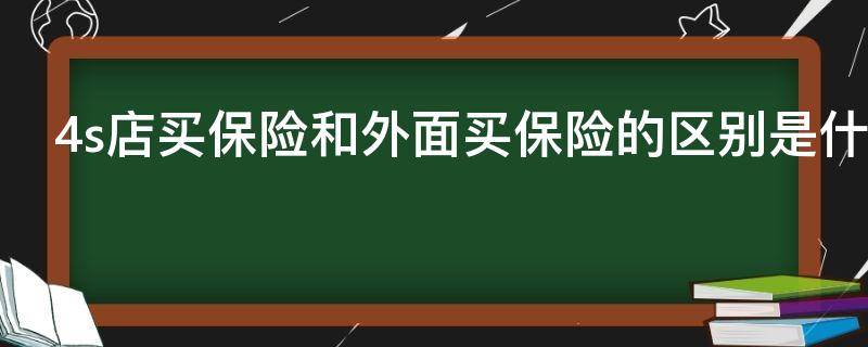 4s店买保险和外面买保险的区别是什么 4s店买保险好还是外面买保险好