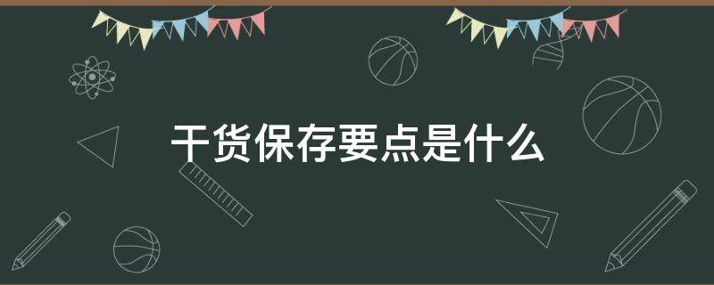 干货保存要点是什么 干货保存要点是什么内容