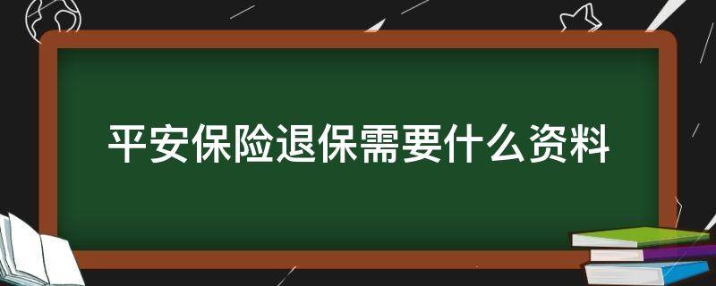 平安保险退保需要什么资料 平安保险退保需要带什么材料