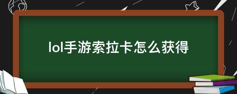 lol手游索拉卡怎么获得（联盟手游索拉卡）