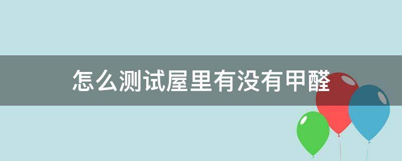 怎么测试屋里有没有甲醛 吸甲醛一个月会得病吗