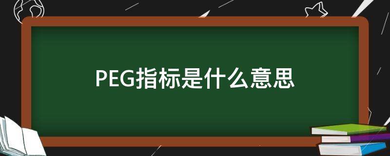 PEG指标是什么意思（peg是啥指标）