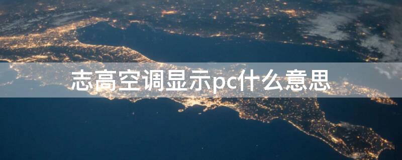 志高空调显示pc什么意思（志高空调制冷出现pc）