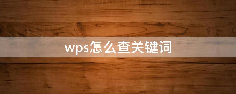 wps怎么查关键词 wps怎样快速查找关键词