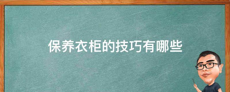 保养衣柜的技巧有哪些 衣柜保养方法