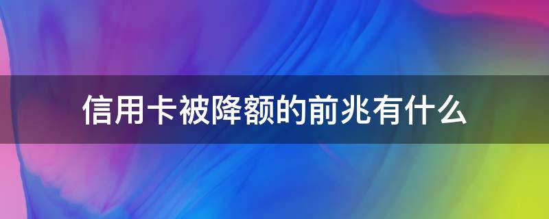 信用卡被降额的前兆有什么（被降额度的信用卡还会恢复额度吗）