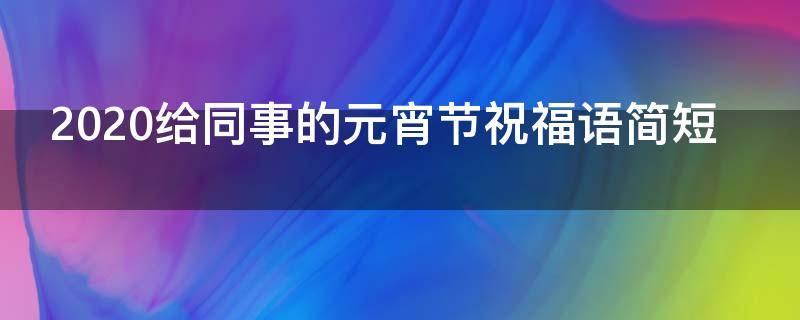 2021给同事的元宵节祝福语简短