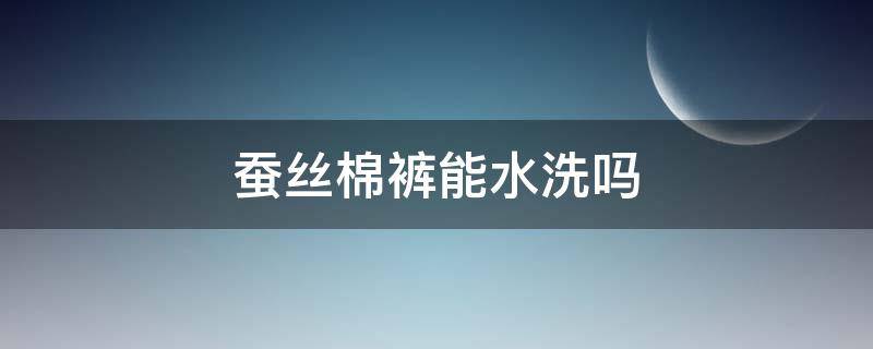 蚕丝棉裤能水洗吗 蚕丝棉裤能水洗吗冬天