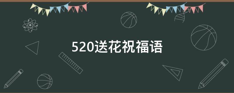 520送花祝福语（520送花祝福语简短）