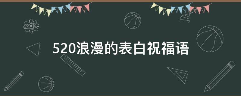 520浪漫的表白祝福语 520表白祝福语句子