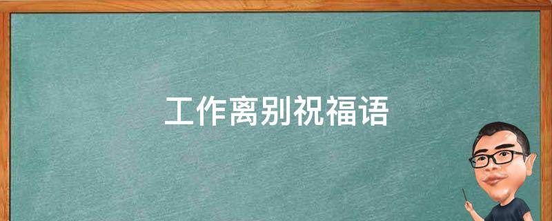 工作离别祝福语 工作离别祝福语简短