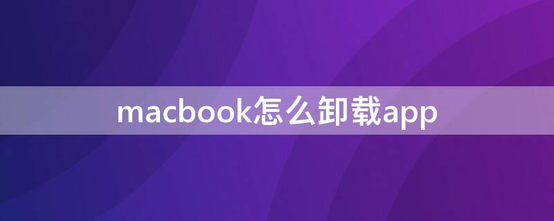 macbook怎么卸载app Macbook怎么卸载微信