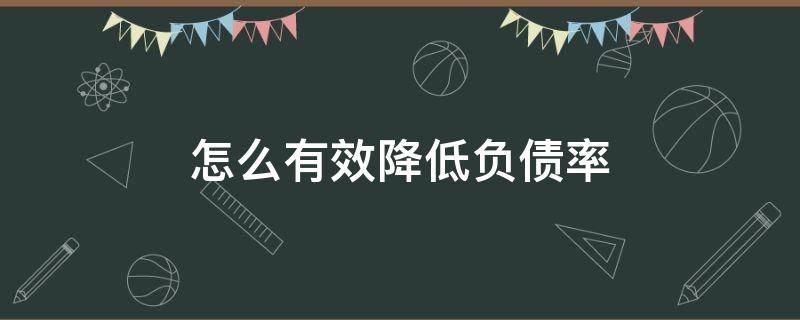 怎么有效降低负债率（如何降低负债比例）