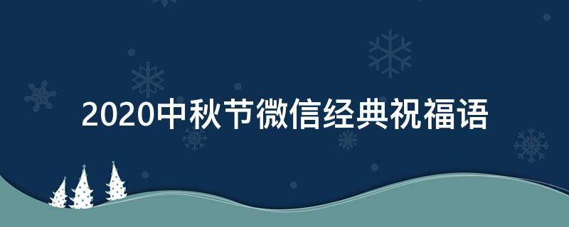 2021中秋节微信经典祝福语（中秋节微信祝福短信）