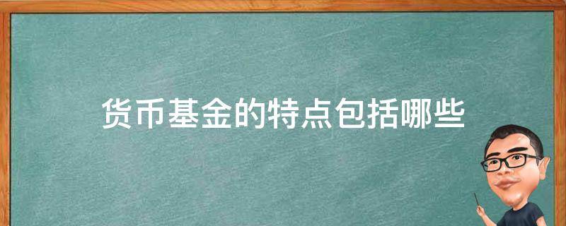 货币基金的特点包括哪些 货币基金特点是什么意思