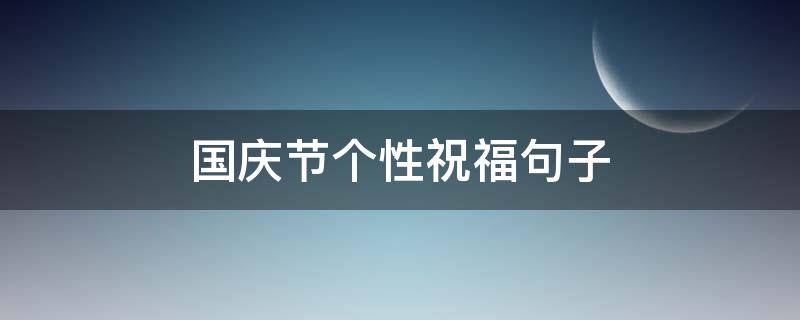 国庆节个性祝福句子 国庆节个性祝福句子图片