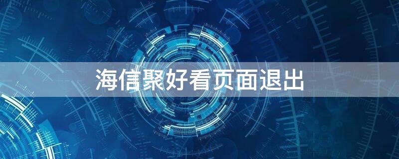 海信聚好看页面退出 海信电视怎么退出聚好看界面回到