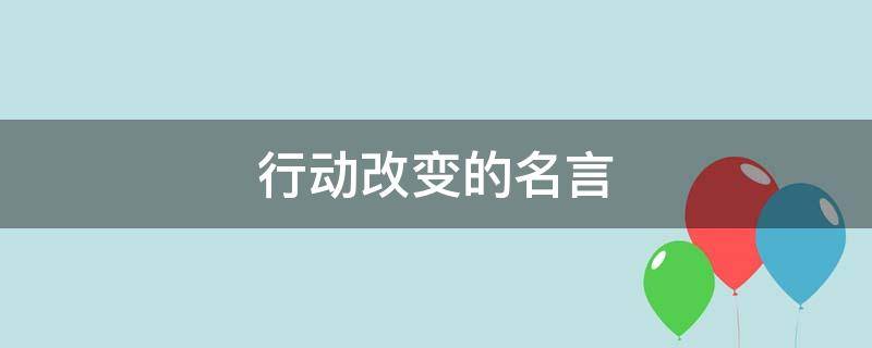 行动改变的名言 行动改变的励志句子