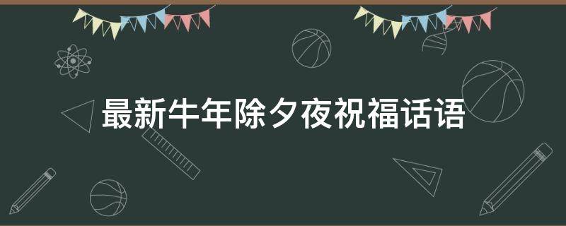 最新牛年除夕夜祝福话语 牛年除夕夜祝福短信