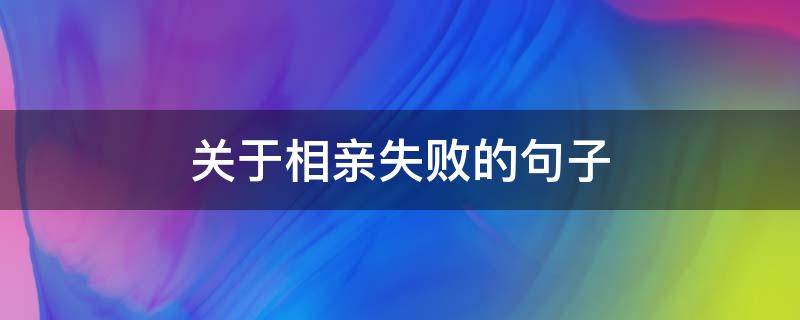 关于相亲失败的句子 关于相亲失败的文案