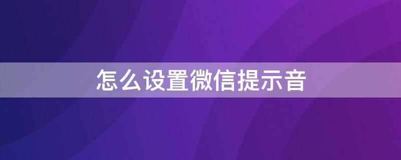 怎么设置微信提示音（华为手机怎么设置微信提示音）