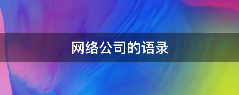 网络公司的语录 网络公司标语口号大全霸气