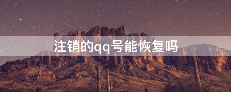 注销的qq号能恢复吗 注销的qq号能恢复吗