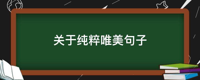 关于纯粹唯美句子 关于纯粹的唯美句子