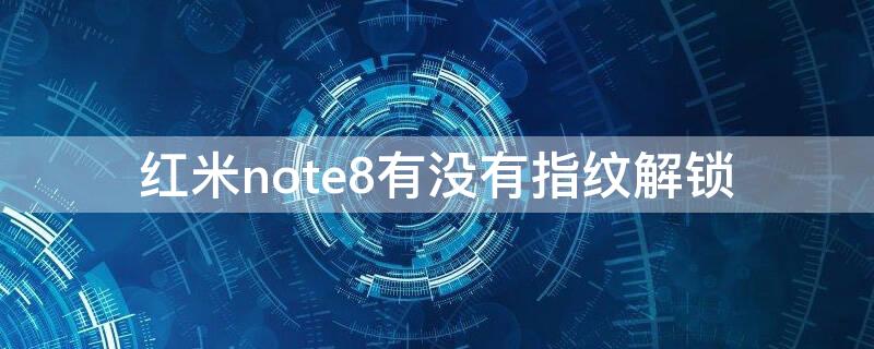 红米note8有没有指纹解锁 红米note8为什么没有指纹解锁