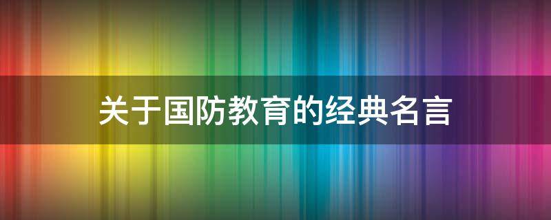 关于国防教育的经典名言 国防教育名言名人名言