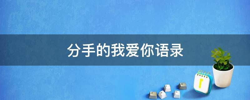 分手的我爱你语录 分手后的我爱你是什么意思