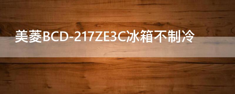 美菱BCD-217ZE3C冰箱不制冷 美菱冰箱bcd-217ze3bd