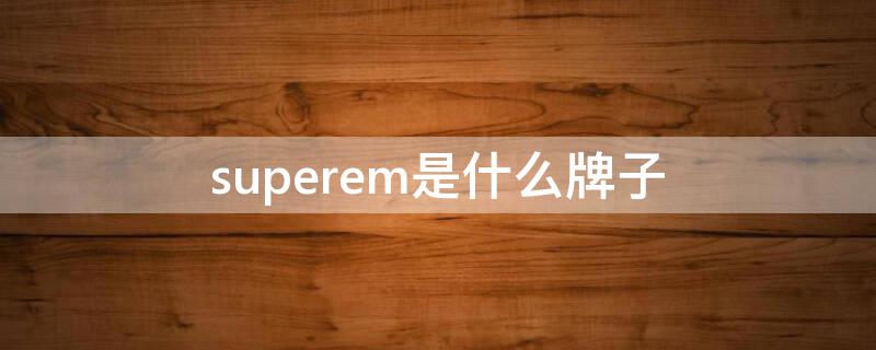 superem是什么牌子（super me是什么牌子）