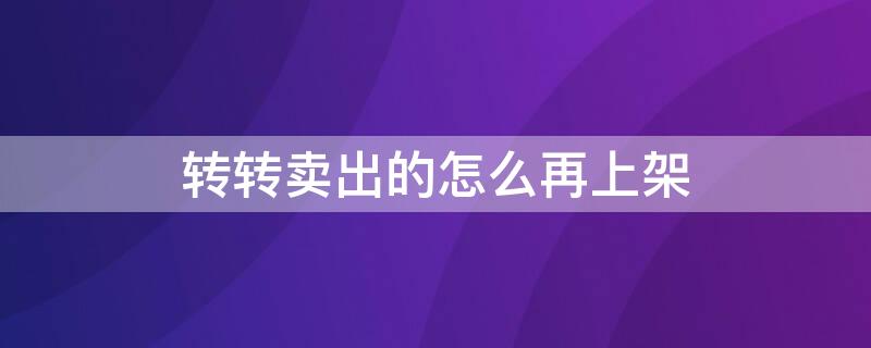 转转卖出的怎么再上架 转转已售出的怎么再上架