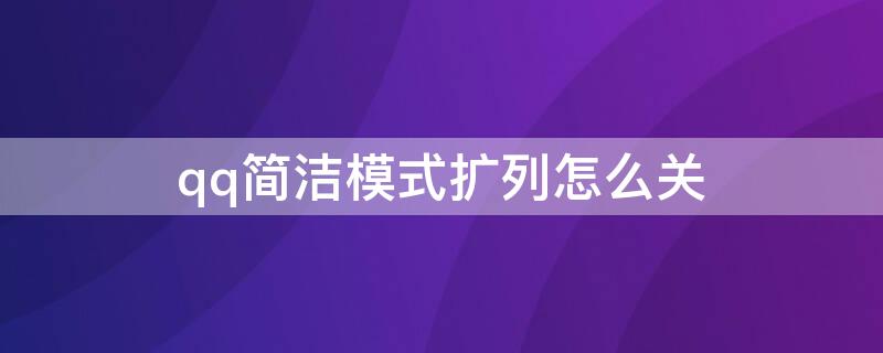 qq简洁模式扩列怎么关（qq简洁模式怎么开扩列）