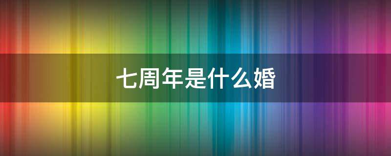 七周年是什么婚 结婚三十七周年是什么婚