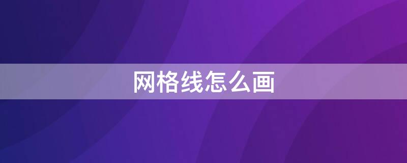 网格线怎么画（交通网格线怎么画）