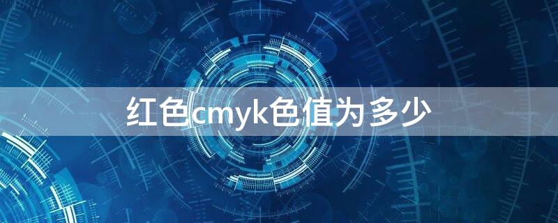 红色cmyk色值为多少 红色cmyk色卡对照表