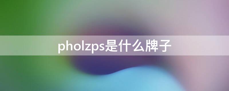 pholzps是什么牌子 ph0lzps是什么牌子