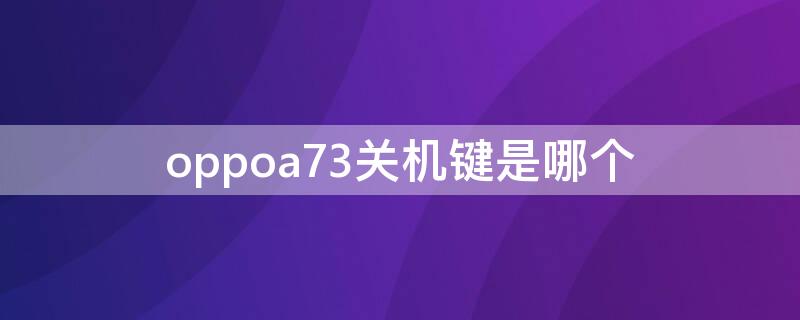 oppoa73关机键是哪个（oppoa73关机键在哪）