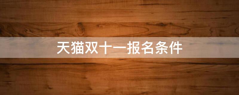 天猫双十一报名条件 天猫双十一活动报名流程步骤