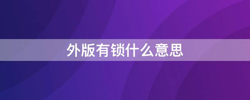 外版有锁什么意思 外版有锁啥意思