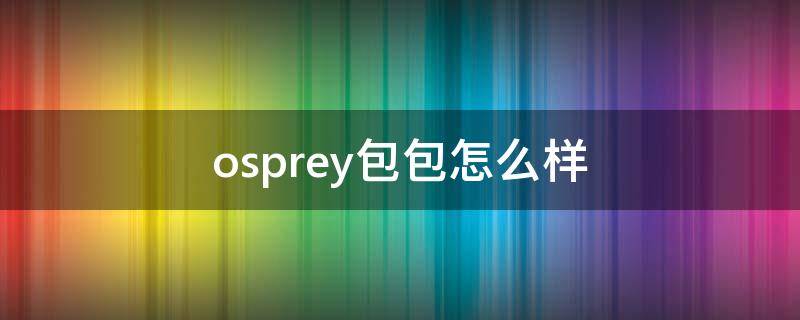 osprey包包怎么样 osprey什么档次