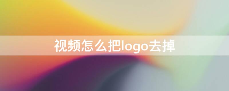 视频怎么把logo去掉 视频怎么把logo去掉遮挡