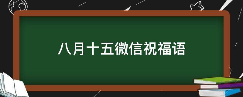 八月十五微信祝福语 八月十五微信祝福语简短句子