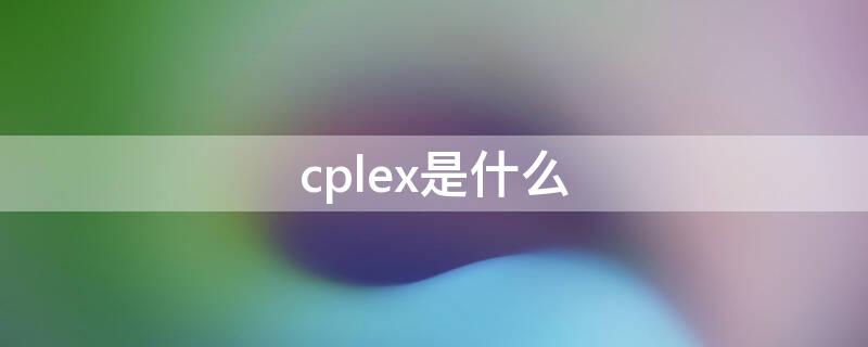 cplex是什么（cplex是什么软件）