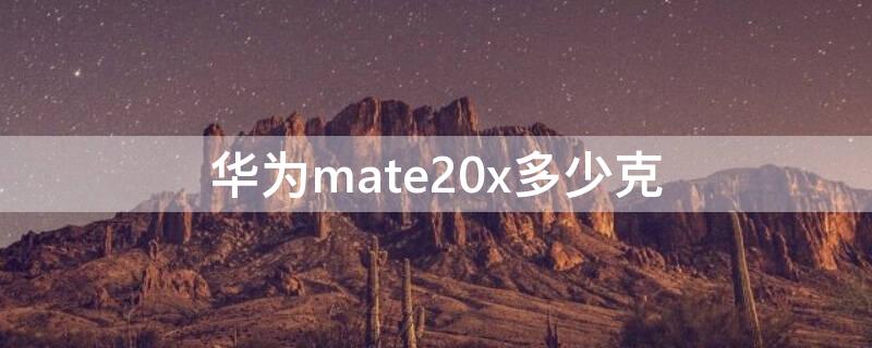 华为mate20x多少克